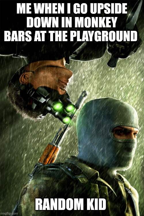 Splinter cell fans | ME WHEN I GO UPSIDE DOWN IN MONKEY BARS AT THE PLAYGROUND; RANDOM KID | image tagged in sam fisher hanging,gaming | made w/ Imgflip meme maker