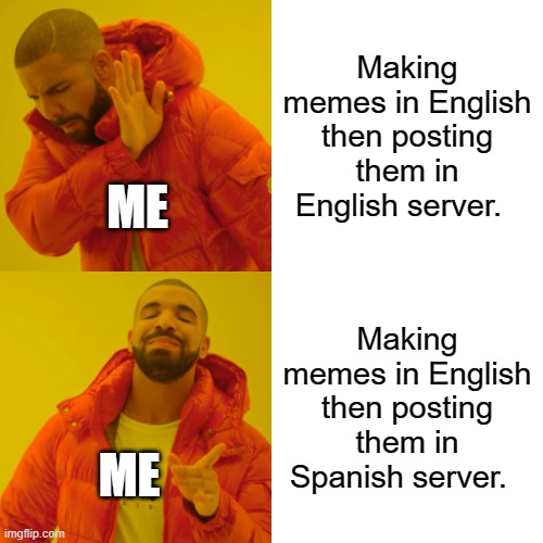 When u study Spanish in DOULINGO. | Making memes in English then posting them in English server. ME; Making memes in English then posting them in Spanish server. ME | image tagged in memes,drake hotline bling | made w/ Imgflip meme maker