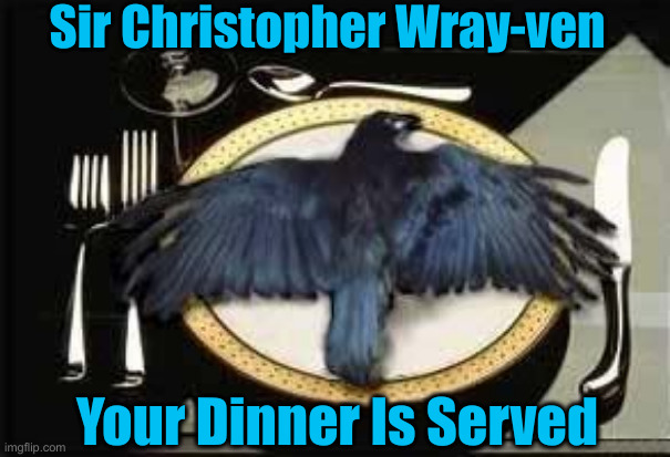 Hope It Tastes Like Ass, Not Chicken | Sir Christopher Wray-ven; Your Dinner Is Served | image tagged in eat crow,political meme,politics,funny memes,funny,chris wray | made w/ Imgflip meme maker