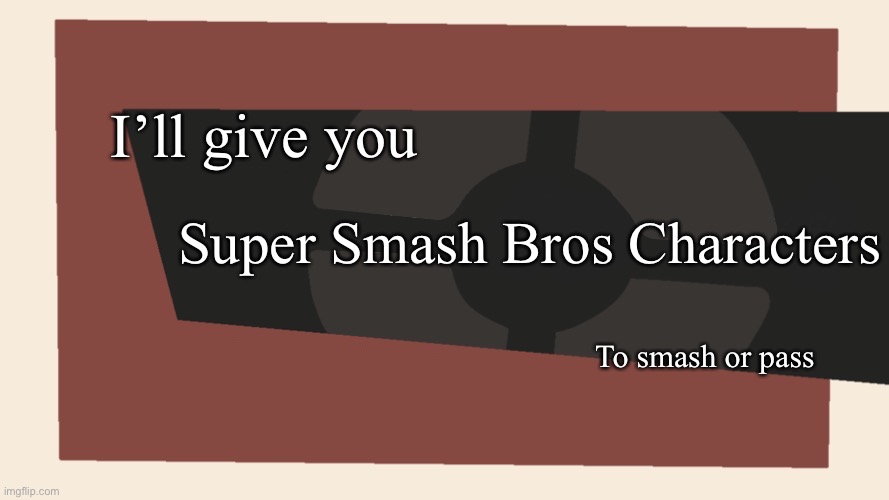 Cursedcomments blank | I’ll give you; Super Smash Bros Characters; To smash or pass | image tagged in cursedcomments blank | made w/ Imgflip meme maker