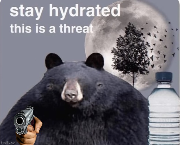 Stay hydrated this is a threat | image tagged in stay hydrated this is a threat | made w/ Imgflip meme maker