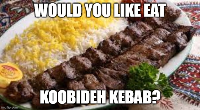 Delicious persian food | WOULD YOU LIKE EAT; KOOBIDEH KEBAB? | image tagged in memes,food,iran,persia,persian,middle east | made w/ Imgflip meme maker