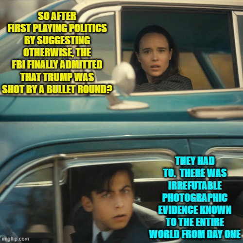 Yeah the vapor trail from the round that clipped Trump's ear. | SO AFTER FIRST PLAYING POLITICS BY SUGGESTING OTHERWISE, THE FBI FINALLY ADMITTED THAT TRUMP WAS SHOT BY A BULLET ROUND? THEY HAD TO.  THERE WAS IRREFUTABLE PHOTOGRAPHIC EVIDENCE KNOWN TO THE ENTIRE WORLD FROM DAY ONE | image tagged in umbrella academy meme | made w/ Imgflip meme maker