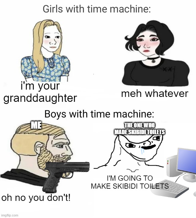 i would do this for the sake of the world | i'm your granddaughter; meh whatever; THE ONE WHO MADE SKIBIDI TOILETS; ME; I'M GOING TO MAKE SKIBIDI TOILETS; oh no you don't! | image tagged in time machine,skibidi toilet sucks | made w/ Imgflip meme maker