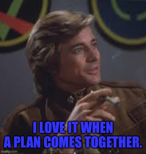 Plan2gether | I LOVE IT WHEN A PLAN COMES TOGETHER. | image tagged in battlestar galactica,hannibal | made w/ Imgflip meme maker