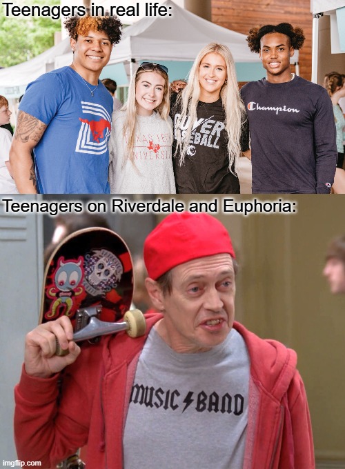 30-something teenagers | Teenagers in real life:; Teenagers on Riverdale and Euphoria: | image tagged in steve buscemi fellow kids,memes,funny memes,riverdale,teenagers | made w/ Imgflip meme maker