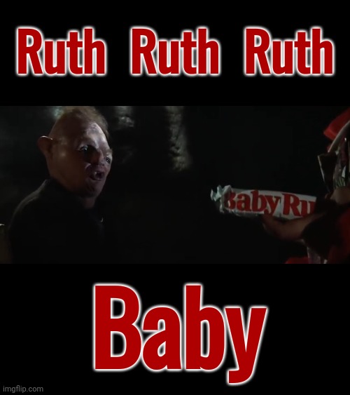 Ruth Baby | Ruth  Ruth  Ruth; Baby | image tagged in goonies,this is our time,babyruth,memories,remember when,memes | made w/ Imgflip meme maker