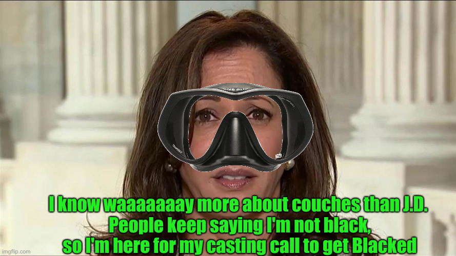 I'm Getting Blacked | I know waaaaaaay more about couches than J.D. 
People keep saying I'm not black, so I'm here for my casting call to get Blacked | image tagged in kamala harris,political meme,politics,funny memes,funny | made w/ Imgflip meme maker