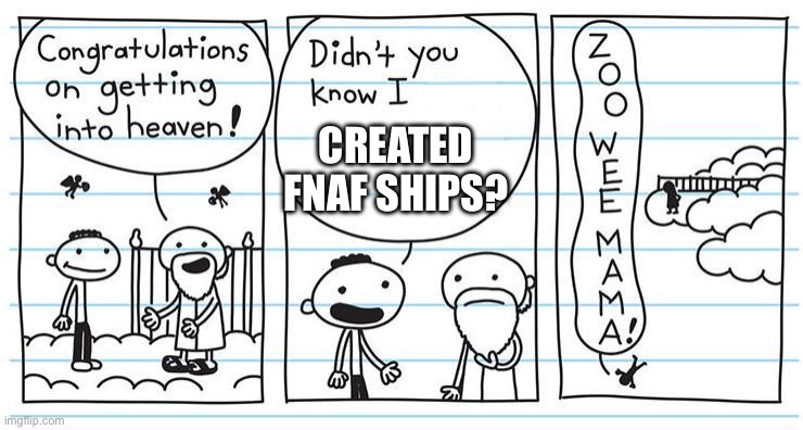 Zoo wee mama | CREATED FNAF SHIPS? | image tagged in zoo wee mama | made w/ Imgflip meme maker