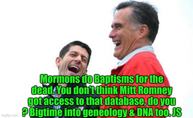 Nothing Against Mormons, Just Election Fraud | Mormons do Baptisms for the dead. You don't think Mitt Romney got access to that database, do you ? Bigtime into geneology & DNA too. JS | image tagged in memes,romney and ryan,political meme,politics,funny memes,funny | made w/ Imgflip meme maker