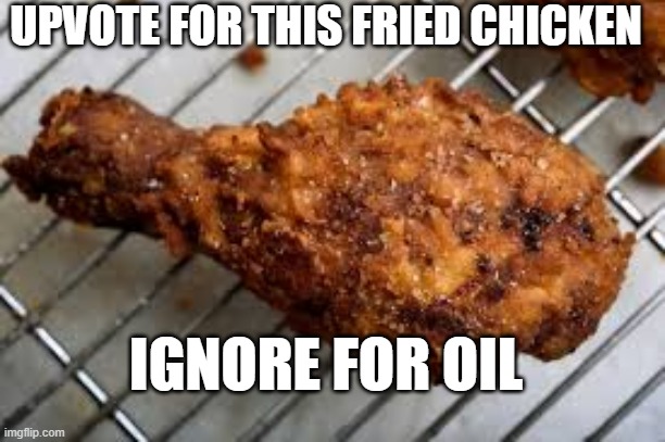 Huh | UPVOTE FOR THIS FRIED CHICKEN; IGNORE FOR OIL | image tagged in memes,upvote begging | made w/ Imgflip meme maker
