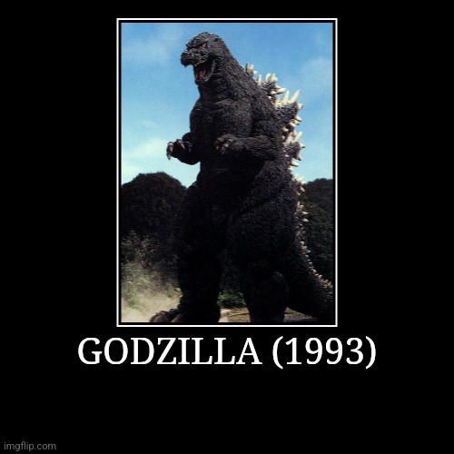 Godzilla (1993) | GODZILLA (1993) | | image tagged in demotivationals,heisei,godzilla | made w/ Imgflip demotivational maker