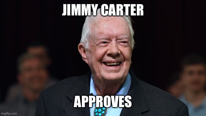 Jimmy Carter | JIMMY CARTER APPROVES | image tagged in jimmy carter | made w/ Imgflip meme maker