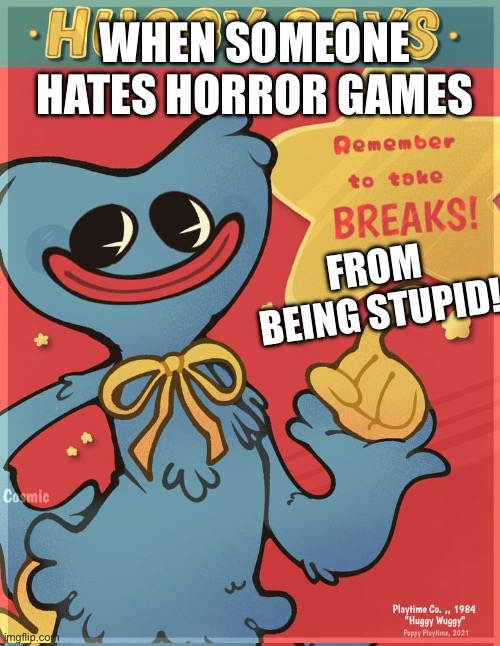 Remember to take breaks! | WHEN SOMEONE HATES HORROR GAMES; FROM BEING STUPID! | image tagged in remember to take breaks | made w/ Imgflip meme maker