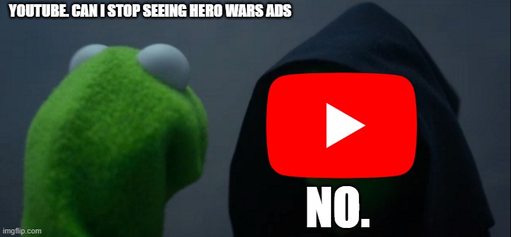 Evil Kermit Meme | YOUTUBE. CAN I STOP SEEING HERO WARS ADS; NO. | image tagged in memes,evil kermit | made w/ Imgflip meme maker