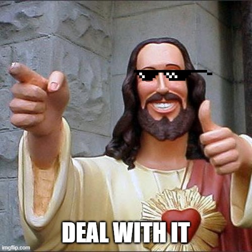 Buddy Christ Meme | DEAL WITH IT | image tagged in memes,buddy christ | made w/ Imgflip meme maker