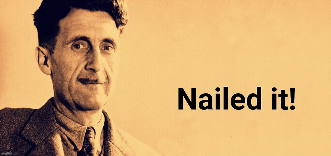 George Orwell | Nailed it! | image tagged in george orwell | made w/ Imgflip meme maker