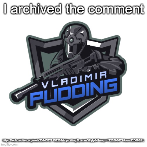 He deleted it, luckily i saved it | I archived the comment; https://web.archive.org/web/20240727152202/https://imgflip.com/i/8yfy04?nerp=1722093671#com32569881; | image tagged in vladimir pudding | made w/ Imgflip meme maker