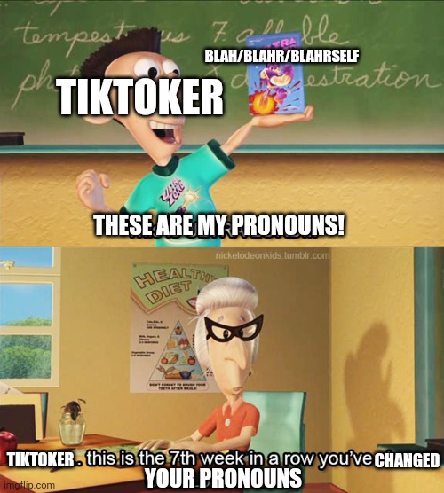 This is the 7th week in a row you've shown ultra lord in class | BLAH/BLAHR/BLAHRSELF; TIKTOKER; THESE ARE MY PRONOUNS! CHANGED; TIKTOKER; YOUR PRONOUNS | image tagged in this is the 7th week in a row you've shown ultra lord in class | made w/ Imgflip meme maker