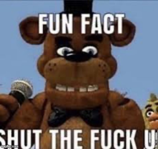 @plansub | image tagged in fun fact shut the f up | made w/ Imgflip meme maker