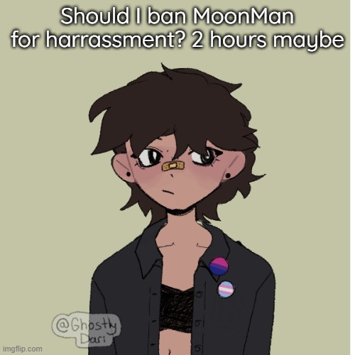 Neko picrew | Should I ban MoonMan for harrassment? 2 hours maybe | image tagged in neko picrew | made w/ Imgflip meme maker