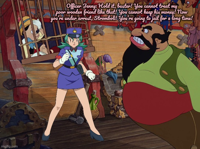 Officer Jenny vs Stromboli | Officer Jenny: Hold it, buster! You cannot treat my poor wooden friend like that! You cannot keep his money! Now you’re under arrest, Stromboli! You’re going to jail for a long time! | image tagged in pokemon,pinocchio,disney plus,disney,nintendo,movie | made w/ Imgflip meme maker