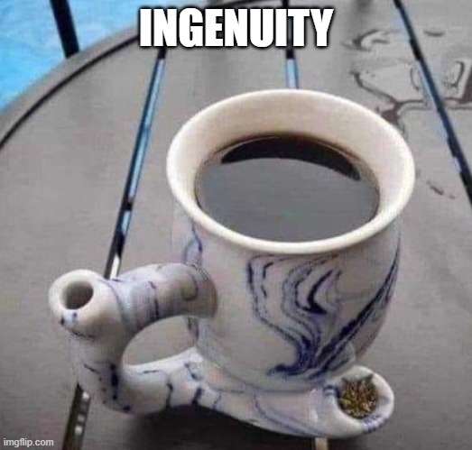 ingenuity | INGENUITY | image tagged in humor,weed,innovation | made w/ Imgflip meme maker