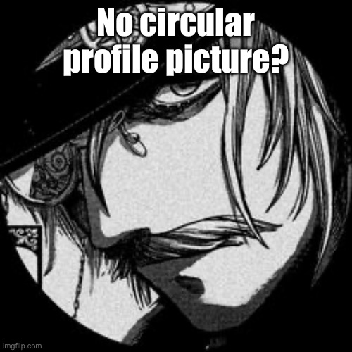 No circular profile picture? | made w/ Imgflip meme maker