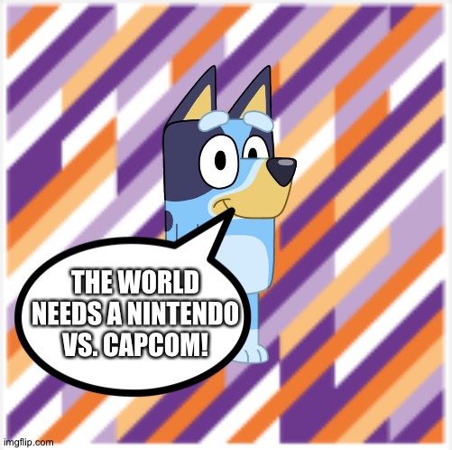 Bluey wants a Nintendo vs. Capcom | THE WORLD NEEDS A NINTENDO VS. CAPCOM! | image tagged in party background,crossover,nintendo,capcom | made w/ Imgflip meme maker