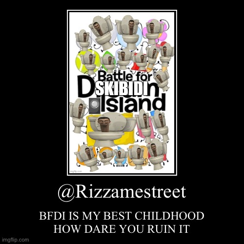 @Rizzamestreet | BFDI IS MY BEST CHILDHOOD
HOW DARE YOU RUIN IT | image tagged in funny,demotivationals | made w/ Imgflip demotivational maker