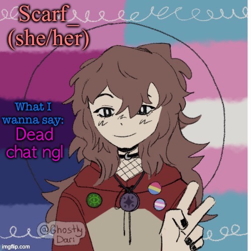 Scarf Picrew Announcement Template | Dead chat ngl | image tagged in scarf picrew announcement template | made w/ Imgflip meme maker