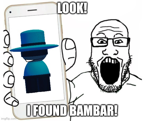 Soyjack phone | LOOK! I FOUND BAMBAR! | image tagged in soyjack phone | made w/ Imgflip meme maker