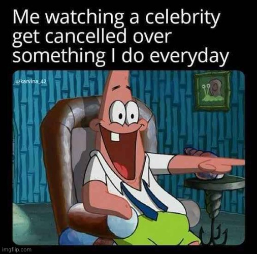 WHOLE TIME LMAO | image tagged in patrick star,spongebob squarepants,cancelled,memes | made w/ Imgflip meme maker