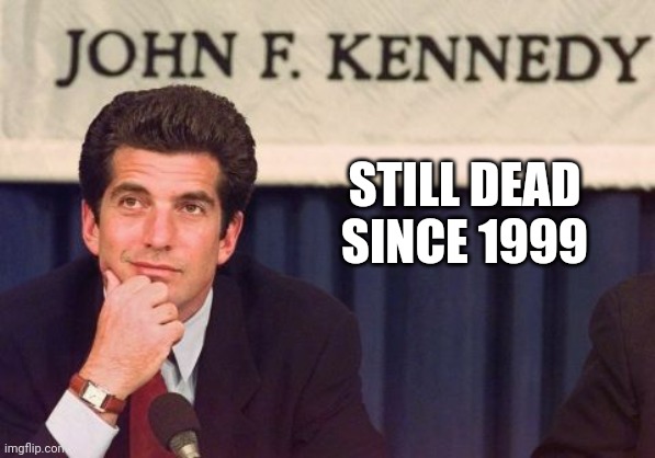 JFK Jr | STILL DEAD SINCE 1999 | image tagged in jfk jr | made w/ Imgflip meme maker