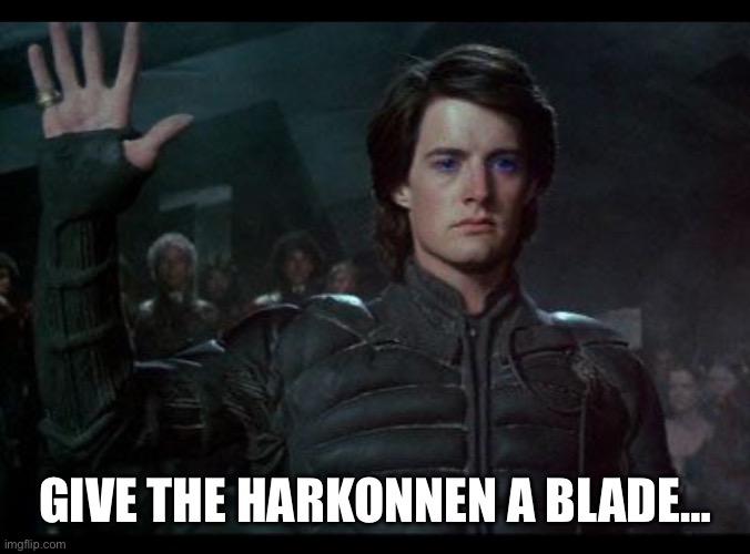 Harkonnen | GIVE THE HARKONNEN A BLADE… | image tagged in dune | made w/ Imgflip meme maker
