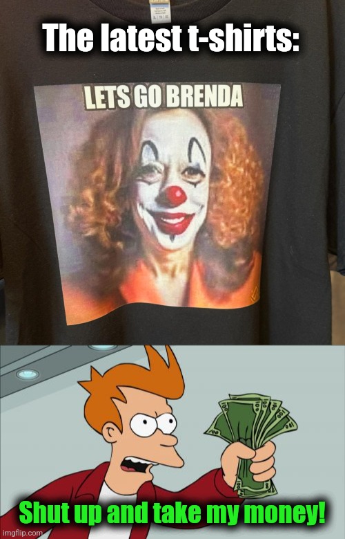 Let's go Brenda! | The latest t-shirts:; Shut up and take my money! | image tagged in memes,shut up and take my money fry,let's go brenda,kamala harris,diversity hyena,democrats | made w/ Imgflip meme maker