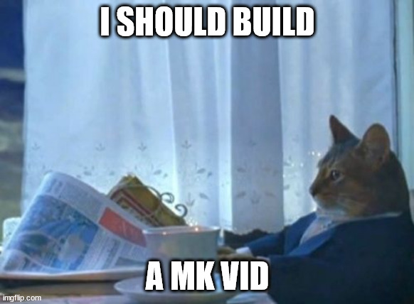 I Should Buy A Boat Cat Meme | I SHOULD BUILD; A MK VID | image tagged in memes,i should buy a boat cat | made w/ Imgflip meme maker