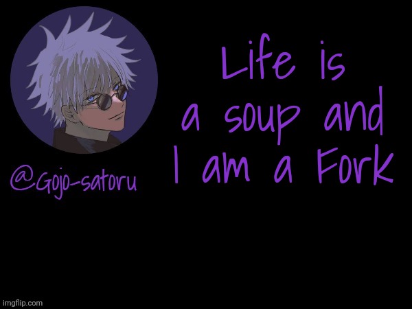 Anyways Good night pookie bears | Life is a soup and I am a Fork | image tagged in gojo's announcement template v5 | made w/ Imgflip meme maker