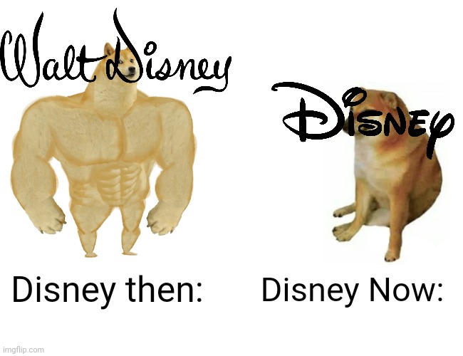 Disney Then vs Now | Disney then:; Disney Now: | image tagged in memes,buff doge vs cheems | made w/ Imgflip meme maker