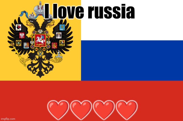 I love russia | I love russia; ❤️❤️❤️❤️ | image tagged in flag of russian empire | made w/ Imgflip meme maker