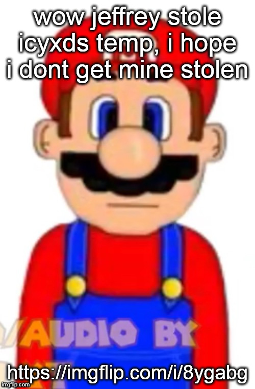 (nsfw warning btw) | wow jeffrey stole icyxds temp, i hope i dont get mine stolen; https://imgflip.com/i/8ygabg | image tagged in mario | made w/ Imgflip meme maker