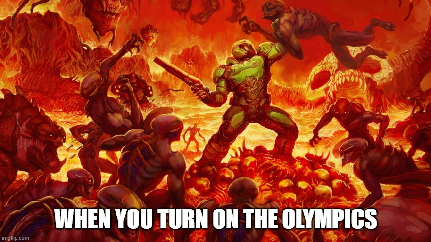 Olympics | WHEN YOU TURN ON THE OLYMPICS | image tagged in doomguy | made w/ Imgflip meme maker