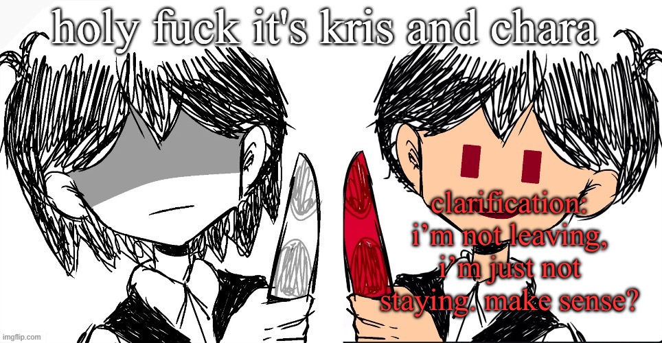 holy fuck it’s kris and chara | clarification: i’m not leaving, i’m just not staying. make sense? | image tagged in kris and chara khara and boyfriend announce | made w/ Imgflip meme maker