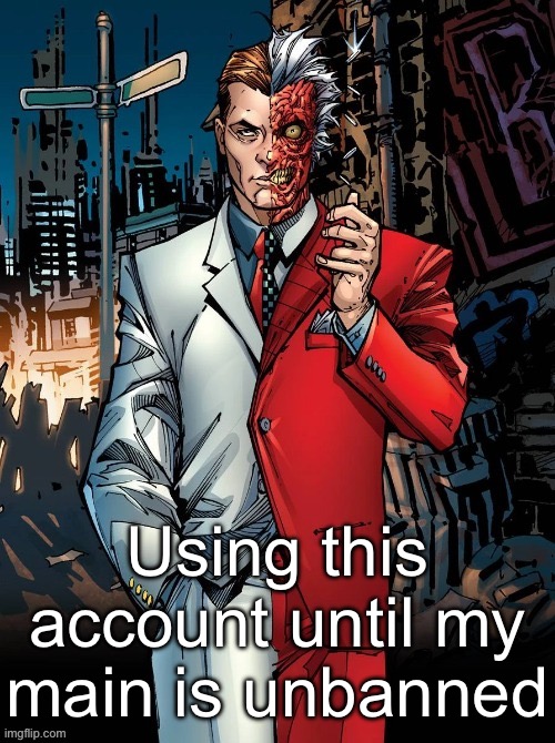 DC image of Harvey Two-Face that goes hard | Using this account until my main is unbanned | image tagged in dc image of harvey two-face that goes hard | made w/ Imgflip meme maker