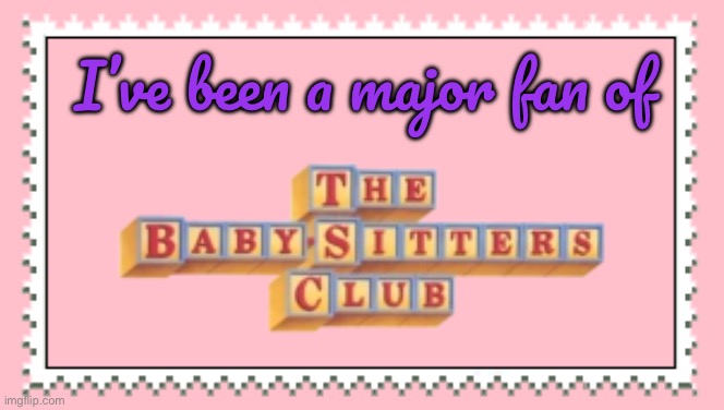 Major BSC Fan Stamp | I’ve been a major fan of | image tagged in girl,girls,literature,90s,80s,nostalgia | made w/ Imgflip meme maker