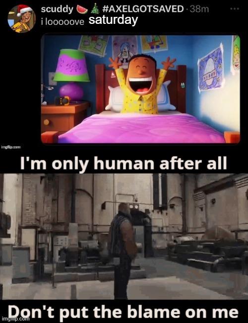 saturday | image tagged in i looooove x,i'm only human | made w/ Imgflip meme maker