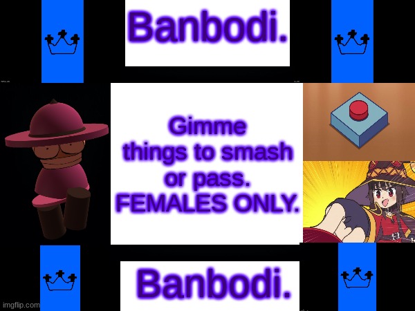 Gimme things to smash or pass. FEMALES ONLY. | image tagged in banbodi 4th announcement | made w/ Imgflip meme maker