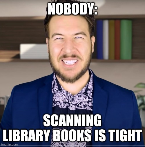 Scanning library books is tight | NOBODY:; SCANNING LIBRARY BOOKS IS TIGHT | image tagged in producer guy,ryan george,funny,memes,funny memes,jpfan102504 | made w/ Imgflip meme maker