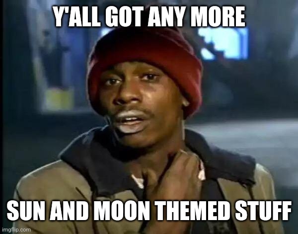 Me looking for decorations for my room | Y'ALL GOT ANY MORE; SUN AND MOON THEMED STUFF | image tagged in memes,y'all got any more of that,sun,moon,decorating | made w/ Imgflip meme maker