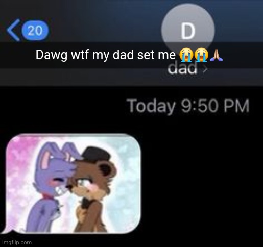 Yes I know I spelt 'sent' wrong shut up | Dawg wtf my dad set me 😭😭🙏🏼 | image tagged in snapchat,fnaf,i'm sorry,cursed | made w/ Imgflip meme maker